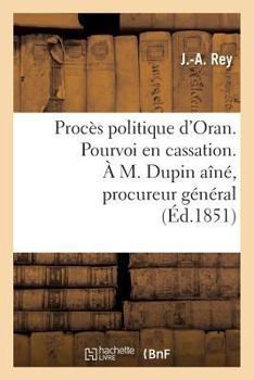 Paperback Procès Politique d'Oran. Pourvoi En Cassation. À M. Dupin Aîné, Procureur Général Près La Cour: de Cassation [French] Book