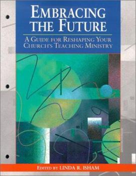 Paperback Embracing the Future: A Guide for Reshaping Your Church's Teaching Ministry Book