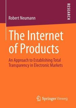 Paperback The Internet of Products: An Approach to Establishing Total Transparency in Electronic Markets Book