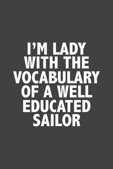 I'm Lady with the Vocabulary of a Well Educated Sailor : Funny Notebook, Sarcasm Writing Notebook Journal, Gag Gift 6x9 Notebook