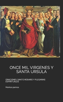 Once Mil Virgenes Y Santa Ursula: Oraciones, Santo Rosario Y Plegarias Espirituales