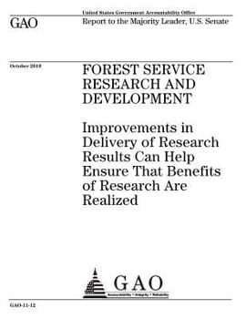 Forest Service research and development :improvements in delivery of research results can help ensure that benefits of research are realized : report to the Majority Leader, U.S. Senate.