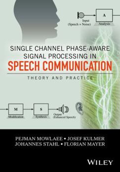 Hardcover Single Channel Phase-Aware Signal Processing in Speech Communication: Theory and Practice Book