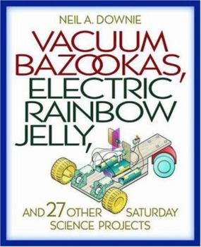 Paperback Vacuum Bazookas, Electric Rainbow Jelly, and 27 Other Saturday Science Projects Book