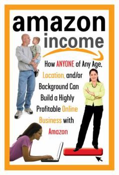 Paperback Amazon Income: How Anyone of Any Age, Location, And/Or Background Can Build a Highly Profitable Online Business with Amazon Book