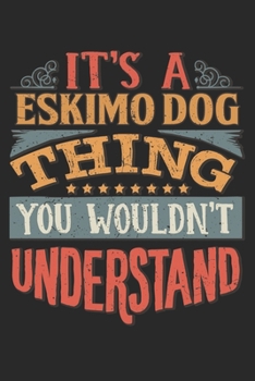It's A Eskimo Dog Thing You Wouldn't Understand: Gift For Eskimo Dog Lover 6x9 Planner Journal