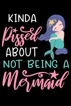 Paperback Kinda pissed about not being a mermaid: Cute mermaid notebook journal for girls, women - Funny Birthday gift for girls - Mermaid Lined Notebook Journa Book