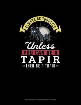 Paperback Always Be Yourself Unless You Can Be A Tapir Then Be A Tapir: Knitting Graph Paper Notebook - 4:5 Ratio Book