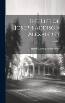 Hardcover The Life of Joseph Addison Alexander; Volume I Book