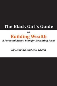 The Black Girl's Guide to Building Wealth: A Personal Action Plan for Becoming Rich!