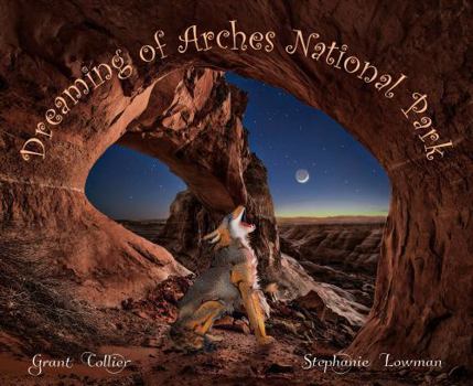 Dreaming of Arches National Park - 2nd Edition (An educational children's picture book with dinosaurs, ice age animals, and Native Americans from Utah ... bedtime / good night story for kids ages 5-9)