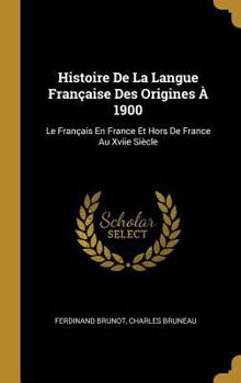 Hardcover Histoire De La Langue Française Des Origines À 1900: Le Français En France Et Hors De France Au Xviie Siècle [French] Book