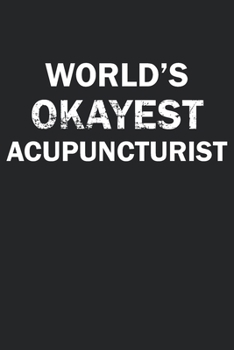 Paperback World's Okayest Acupuncturist: Funny gag gift for sarcastic snarky Acupuncturist - Blank Lined Notebook Book