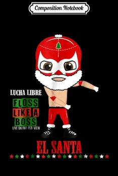 Paperback Composition Notebook: Lucha Libre Mask s El Santa Claus Floss Like a Boss 6 Journal/Notebook Blank Lined Ruled 6x9 100 Pages Book