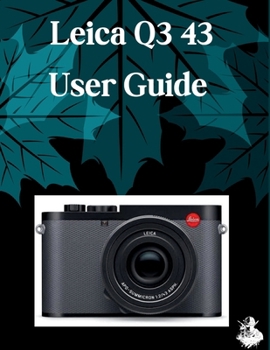 Paperback Leica Q3 43 User Guide: The Complete Step-by-Step Manual to Mastering AI Image Generation, Text-to-Video, Prompt Engineering, and Professional Creativ Book