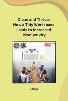 Paperback Clean and Thrive: How a Tidy Workspace Leads to Increased Productivity Book