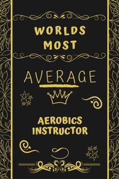 Paperback Worlds Most Average Aerobics Instructor: Perfect Gag Gift For An Average Aerobics Instructor Who Deserves This Award! - Blank Lined Notebook Journal - Book