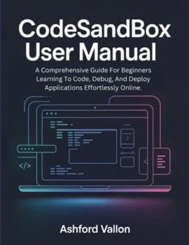 Paperback CodeSandbox User Manual: A Comprehensive Guide For Beginners Learning To Code, Debug, And Deploy Applications Effortlessly Online. Book