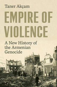 Empire of Violence: A New History of the Armenian Genocide