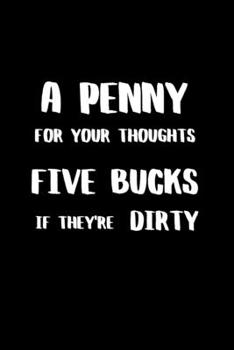 A Penny for Your Thoughts Five Bucks if They're Dirty: BDSM Dominant Submissive Couples Lined Notebook | Adult Gifts Ideas for your Dominatrix Master Mistress DOM SUB. Naughty Gifts for Him & Her
