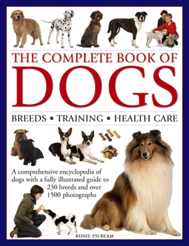 Hardcover The Complete Book of Dogs: Breeds, Training, Health Care: A Comprehensive Encyclopedia of Dogs with a Fully Illustrated Guide to 230 Breeds and Over 1 Book