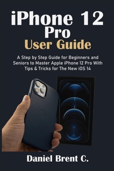 Paperback iPhone 12 Pro User Guide: A Step by Step Guide for Beginners and Seniors to Master Apple iPhone 12 Pro with Tips & Tricks for The New iOS 14 Book