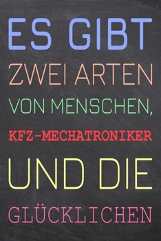 Es gibt zwei Arten von Menschen, Kfz-Mechatroniker und die Glücklichen: Kfz-Mechatroniker Punktraster Notizbuch, Notizheft oder Schreibheft | 110 ... Weihnachten oder Geburtstag (German Edition)