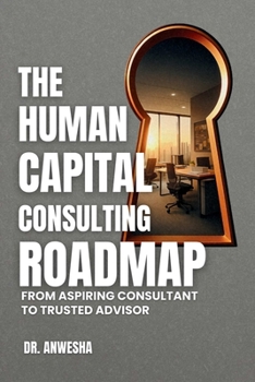 Paperback The Human Capital Consulting Roadmap: From Aspiring Consultant to Trusted Advisor Book