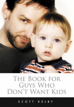 Hardcover The Book for Guys Who Don't Want Kids: How to Get Past the Fear of Fatherhood Book