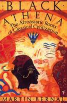 Black Athena: The Afroasiatic Roots of Classical Civilization (The Fabrication of Ancient Greece 1785-1985, Volume 1) - Book #1 of the Black Athena