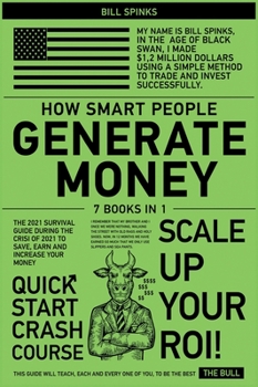 How Smart People Generate Money [7 in 1]: The 2021 Survival Guide During the Crisis to Save, Earn and Increase Your Money