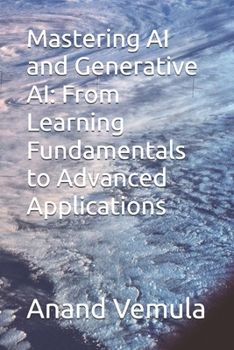 Mastering AI and Generative AI: From Learning Fundamentals to Advanced Applications