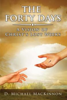 Paperback The Forty Days: A Vision of Christ's Lost Weeks Book