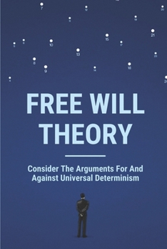 Paperback Free Will Theory: Consider The Arguments For And Against Universal Determinism: Thinking Humanity Book
