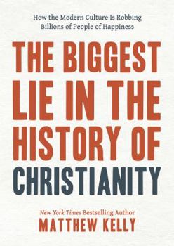 Paperback The Biggest Lie in the History of Christianity: How Modern Culture Is Robbing Billions of People of Happiness Book