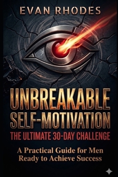 Paperback The Ultimate 30-Day Challenge for Unbreakable Self-Motivation: A Practical Guide for Men Ready to Achieve Success Book