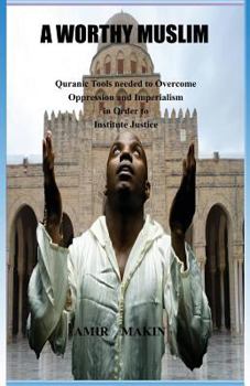 Paperback A Worthy Muslim: Quranic Tools Needed to Overcome Oppression and Imperialism in Order to Institute Justice Book