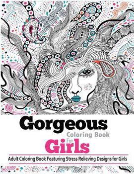Paperback Gorgeous Coloring Books for Girls: Adult Coloring Books Featuring Stress Relieving Designs for Girls. Best Coloring Gifts for Mom, Women, Girlfriends Book