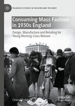 Paperback Consuming Mass Fashion in 1930s England: Design, Manufacture and Retailing for Young Working-Class Women Book