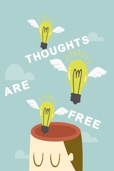 Thoughts are free: Notebook for thoughtful ideas