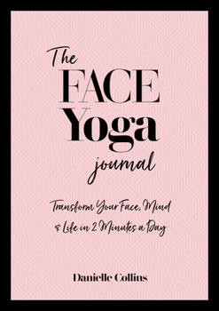 Paperback The Face Yoga Journal: Transform Your Face, Mind & Life in 2 Minutes a Day Book