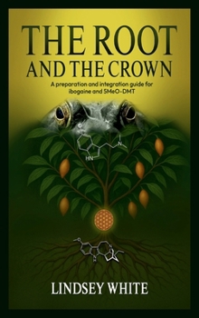 Hardcover The Root and the Crown, A Preparation and Integration Guide for Ibogaine and 5MeODMT Book