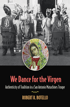Hardcover We Dance for the Virgen: Authenticity of Tradition in a San Antonio Matachines Troupevolume 19 Book