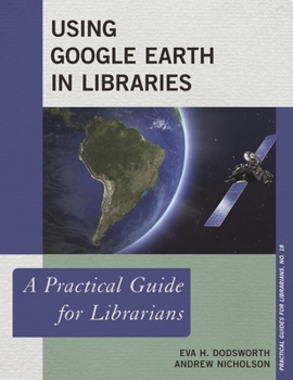 Using Google Earth in Libraries: A Practical Guide for Librarians - Book  of the Practical guides for librarians