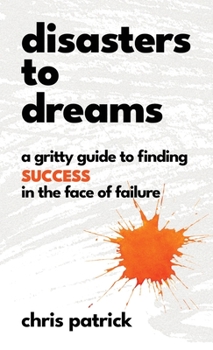 Hardcover Disasters To Dreams: A Gritty Guide to Finding Success In The Face Of Failure Book