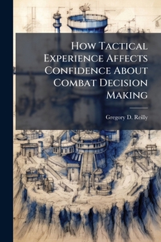 Paperback How Tactical Experience Affects Confidence About Combat Decision Making Book