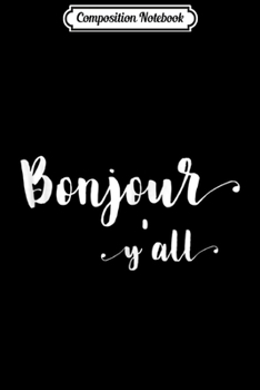Composition Notebook: Fun Southern French Louisiana Hi Y'all Bonjour Journal/Notebook Blank Lined Ruled 6x9 100 Pages