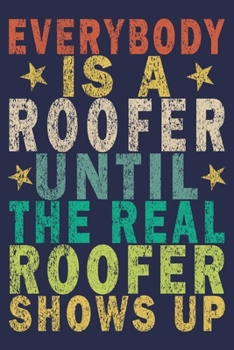 Everybody Is A Roofer Until The Real Roofer Shows Up: Funny Vintage Roofer Gifts Journal