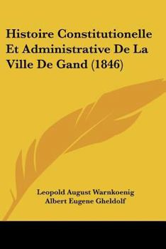 Paperback Histoire Constitutionelle Et Administrative de La Ville de Gand (1846) [French] Book
