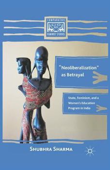 Neoliberalization as Betrayal: State, Feminism, and a Women's Education Program in India - Book  of the Comparative Feminist Studies